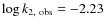 $\log k_{\rm 2,~obs} = -2.23$