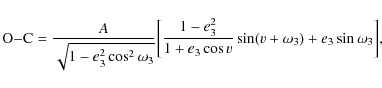 \begin{displaymath}{\rm O{-}C} = \frac{A}{\sqrt{1-e_3^2 \cos^2 \omega_3}}
\bigg...
...+e_3 \cos v} \sin(v + \omega_3)
+ e_3 \sin \omega_3 \biggl] ,
\end{displaymath}