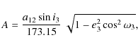 \begin{displaymath}A = \frac{a_{12}\sin i_3} {173.15} ~ \sqrt{1-e_3^2 \cos^2 \omega_3},
\end{displaymath}