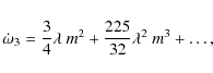 \begin{displaymath}\dot{\omega}_3 = \frac{3}{4} \lambda ~ m^2 + \frac{225}{32} \lambda^2 ~ m^3 + \dots ,
\end{displaymath}