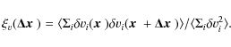 \begin{displaymath}\xi_v(\mbox{\boldmath {$\Delta x$ }})= \langle \Sigma_i \delt...
... {$\Delta x$ }})\rangle/ \langle\Sigma_i \delta
v_i^2 \rangle.
\end{displaymath}