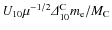 $U_{10} \mu ^{-1/2}{\it\Delta} ^{\rm C} _{10} m_{\rm e}/M_{\rm C}$