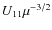 $U_{11} \mu ^{-3/2}$