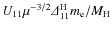 $U_{11} \mu ^{-3/2}{\it\Delta} ^{\rm H} _{11} m_{\rm e}/M_{\rm H}$