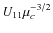 $U_{11} \mu _c^{-3/2}$