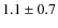 $1.1 \pm 0.7$