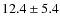 $12.4 \pm 5.4 $