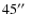 $45\hbox{$^{\prime\prime}$ }$