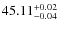 $\rm 45.11^{+0.02}_{-0.04}$