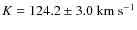 $K=124.2\pm3.0~{\rm km~s^{-1}}$