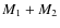 $M_{\rm 1}+M_{\rm 2}$