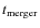 $t_{\rm merger}$