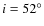 $i=52^{\circ }$