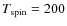 $T_{\rm spin} = 200$