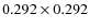 $0.292 \times 0.292$