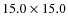 $15.0 \times 15.0$