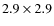 $2.9 \times 2.9$
