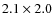 $2.1 \times 2.0$