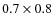 $0.7 \times 0.8$