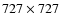 $727\times 727$