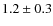 $1.2\pm 0.3$