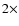 $2 \times$