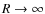 $R\rightarrow\infty$