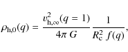 \begin{displaymath}%
\rho_{{\rm h},0}(q) = \frac{ v_{{\rm h},\infty}^2(q=1) }{4 \pi ~ G}
\frac{1}{R_{\rm c}^2 ~ f(q)},
\end{displaymath}