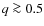 $q \ga 0.5$