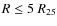 $R\leq 5~R_{25}$
