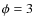 $\phi = 3$