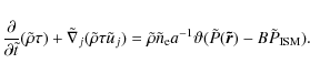 \begin{displaymath}%
\frac{\partial}{\partial {\tilde t}}{(\tilde\rho \tau) } + ...
...1}\vartheta(\tilde P(\vec{\tilde r}) - B \tilde P_{\rm ISM})}.
\end{displaymath}