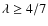$\lambda \ge 4/7$
