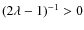 $(2\lambda - 1)^{-1} > 0$