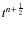 $t^{n+\frac{1}{2}}$