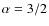 $\alpha = 3/2$