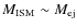 $M_{\rm ISM} \sim M_{\rm ej}$