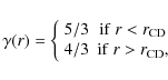 \begin{displaymath}%
\gamma(r) = \left\{
\begin{array}{cc}
5/3 & {\rm if~} r <...
...m CD} \\
4/3 & {\rm if~} r > r_{\rm CD},
\end{array}\right.
\end{displaymath}