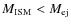 $M_{\rm ISM} < M_{\rm ej}$