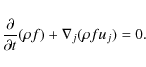 \begin{displaymath}%
\frac{\partial}{\partial t} (\rho f) + \nabla_{j} (\rho f u_{j}) = { 0}.
\end{displaymath}