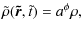 $\displaystyle \tilde \rho(\vec{\tilde r},\tilde t) = a^{\phi}\rho,$