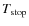$T_{\rm stop}$