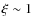 $\xi \sim 1$