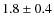 $1.8 \pm0.4$