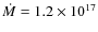 $\dot{M} = 1.2 \times 10^{17}$