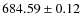 $684.59\pm0.12$