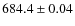 $684.4\pm0.04$