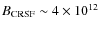 $B_{\rm CRSF}\sim 4 \times 10^{12}$