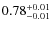 $0.78_{\rm -0.01}^{+0.01}$