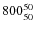 $ 800_{\rm 50}^{ 50}$